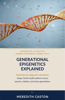 Generational Epigenetics Explained: Exploring How Epigenetic Inheritance Shapes Family Health Patterns Across Parents, Children, and Future Generations (Epigenetics and Lifestyle Connection)