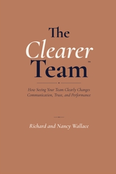 Paperback The Clearer Team: How Seeing Your Team Clearly Changes Communication, Trust, and Performance Book