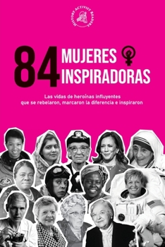 Paperback 84 mujeres inspiradoras: Las vidas de heroínas influyentes que se rebelaron, marcaron la diferencia e inspiraron (Libro para feministas) [Spanish] Book