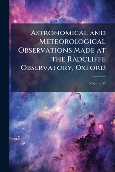 Paperback Astronomical and Meteorological Observations Made at the Radcliffe Observatory, Oxford; Volume 52 Book