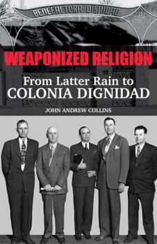 Paperback Weaponized Religion: From Latter Rain to Colonia Dignidad Book