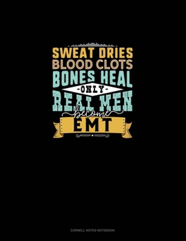 Sweat Dries Blood Clots Bones Heal Only Real Men Become EMT: Cornell Notes Notebook