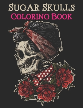 Sugar Skulls Coloring Book: A Coloring Book For Adult Relaxation With Beautiful Sugar Skulls Designs