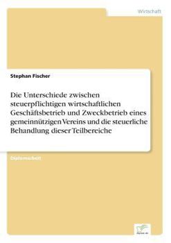 Paperback Die Unterschiede zwischen steuerpflichtigen wirtschaftlichen Geschäftsbetrieb und Zweckbetrieb eines gemeinnützigen Vereins und die steuerliche Behand [German] Book