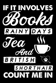 If It Involves Books Rainy Days Tea And British Shorthair Count Me In: Cute British Shorthair  Ruled Notebook, Great Accessories & Gift Idea for ... Ruled Notebook With An Inspirational Quote.