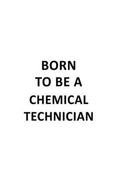 Paperback Born To Be A Chemical Technician: New Chemical Technician Notebook, Journal Gift, Diary, Doodle Gift or Notebook 6 x 9 Compact Size- 109 Blank Lined P Book