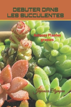Paperback Débuter dans les Succulentes: Astuces plantes grasses [French] Book