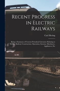 Paperback Recent Progress in Electric Railways: Being a Summary of Current Periodical Literature Relating to Electric Railway Construction, Operation, Systems, Book