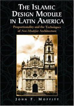 Paperback The Islamic Design Module in Latin America: Proportionality and the Techniques of Neo-Mudejar Architecture Book