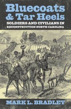 Bluecoats and Tar Heels: Soldiers and Civilians in Reconstruction North Carolina (New Directions in Southern History) - Book  of the New Directions in Southern History
