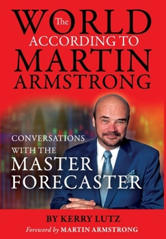 The World According to Martin Armstrong: Conversations with the Master Forecaster