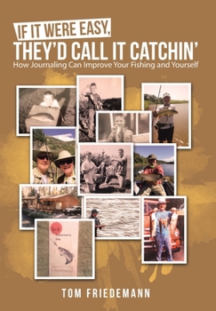 Hardcover If It Were Easy, They'd Call It Catchin': How Journaling Can Improve Your Fishing and Yourself Book