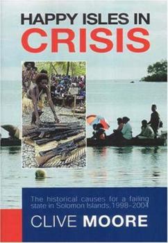 Paperback Happy Isles in Crisis: The Historical Causes for a Failing State in Solomon Islands, 1998-2004 Book