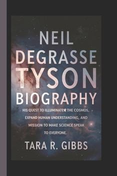 Paperback Neil deGrasse Tyson Biography.: His Quest to Illuminate the Cosmos, Expand Human Understanding, and Mission to Make Science Speak to Everyone. Book