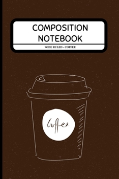 Paperback Composition Notebook Wide Ruled - Coffee: Coffee Lover Notebook for Students, Work, Boys, Girls 6" x 9" Book