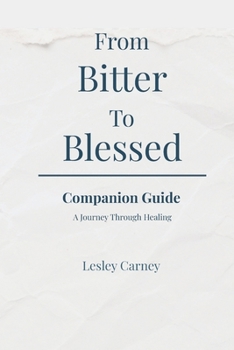 Paperback From Bitter to Blessed: Companion Guide: A Journey Through Healing Book