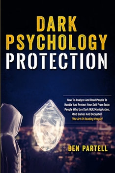 Paperback Dark Psychology Protection: How to Analyze and Read People to Handle and Protect Your Self from Toxic People Who Use Dark NLP, Manipulation, Mind Game Book