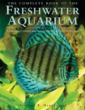 Hardcover The Complete Book of the Freshwater Aquarium: A Comprehensive Reference Guide to More Than 600 Freshwater Fish and Plants Book