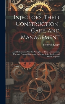 Hardcover Injectors, Their Construction, Care, and Management: Useful Information On the Principles of Their Construction, Use, and Practical Operation As Steam Book