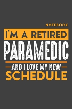 Paperback Notebook: I'm a retired PARAMEDIC and I love my new Schedule - 120 LINED Pages - 6" x 9" - Retirement Journal Book