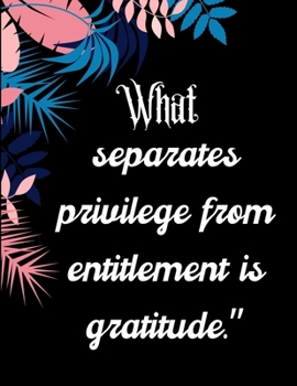 Paperback What separates privilege from entitlement is gratitude.": A 52 Week Guide To Cultivate An Attitude Of Gratitude: Gratitude ... ... Find happiness & pe Book