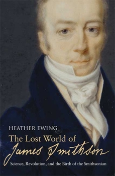 Hardcover The Lost World of James Smithson: Science, Revolution, and the Birth of the Smithsonian Book