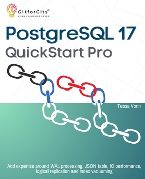 Paperback PostgreSQL 17 QuickStart Pro: Add expertise around WAL processing, JSON table, IO performance, logical replication and index vacuuming Book