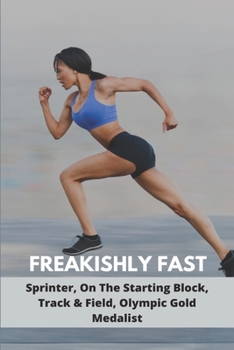 Paperback Freakishly Fast: Sprinter, On The Starting Block, Track & Field, Olympic Gold Medalist Book