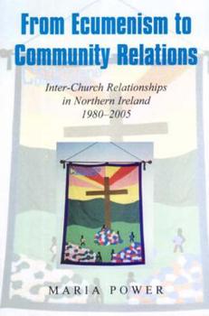 Hardcover From Ecumenism to Community Relations: Inter-Church Relationships in Northern Ireland 1980-2005 Book