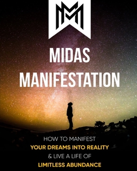 Paperback Midas Manifestation: How To Manifest Your Dreams Into Reality & Live A Life Of Limitless Abundance Book