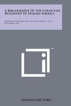 Paperback A Bibliography of the Collective Biography of Spanish America: University of Puerto Rico Bulletin, Series 9, No. 1, September, 1938 Book