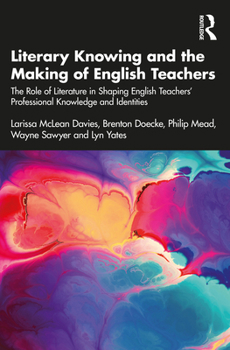 Paperback Literary Knowing and the Making of English Teachers: The Role of Literature in Shaping English Teachers' Professional Knowledge and Identities Book