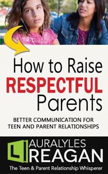 Paperback How to Raise Respectful Parents: Better Communication for Teen and Parent Relationships Book