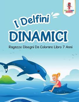 Paperback I Delfini Dinamici: Ragazze Disegni Da Colorare Libro 7 Anni [Italian] Book