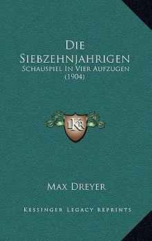 Paperback Die Siebzehnjahrigen: Schauspiel In Vier Aufzugen (1904) [German] Book