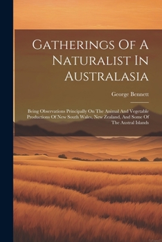 Paperback Gatherings Of A Naturalist In Australasia: Being Observations Principally On The Animal And Vegetable Productions Of New South Wales, New Zealand, And Book