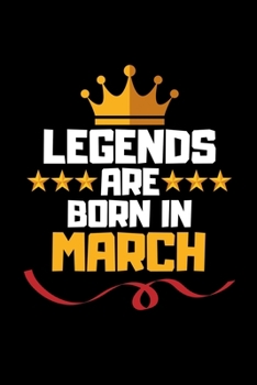 Legends Are Born In March: Blank Lined Notebook Journal For Birthday Month Husband Boyfriend Father Son Friends Men Inspirational