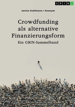 Crowdfunding als alternative Finanzierungsform: Ein GRIN-Sammelband (German Edition)