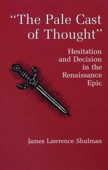Hardcover The Pale Cast of Thought: Hesitation and Decision in the Renaissance Epic Book