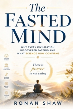 Paperback The Fasted Mind: Why Every Civilization Discovered Fasting and What Science Now Confirms Book