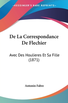 Paperback De La Correspondance De Flechier: Avec Des Houlieres Et Sa Fille (1871) [French] Book