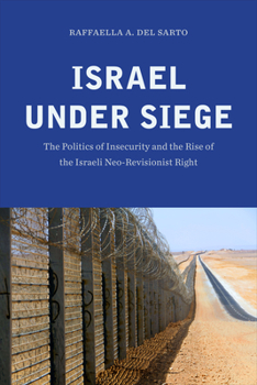 Israel Under Seige: The Politics of Insecurity and the Rise of the Israeli Neo-Revisionist Right