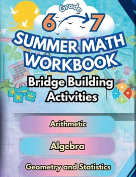 Summer Math Workbook 6-7 Grade Bridge Building Activities: 6th to 7th Grade Summer Essential Skills Practice Worksheets (Math Bridge Building Activities)