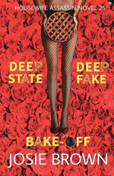 The Housewife Assassin's Deep Fake Deep State Bake-Off: Book 25 - The Housewife Assassin Mystery Series