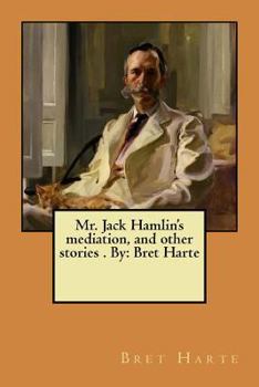 Mr. Jack Hamlin's Mediation: And Other Stories
