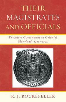 Hardcover Their Magistrates and Officials: Executive Government in Colonial Maryland, 1715-1775 Book