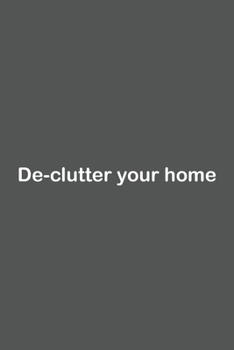 De-clutter your home: Lined Notebook / Journal Gift, 110 Pages, 6x9, Soft Cover, Matte Finish,