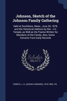Johnson, sketch of the Johnson family gathering: held at Southboro, Mass., June 26, 1878, and the historical address by Rev. J.H. Temple, as well as ... also, some extracts from early records