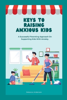 Paperback Keys to Raising Anxious Kids: A Successful Parenting Approach on Supporting Kids With Anxiety Book