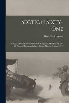 Paperback Section Sixty-One: Selections From Letters of Henry S. Kingman, Member S.S.a.U. 61, Norton Harjes Ambulance Corps, May to October, 1917 Book
